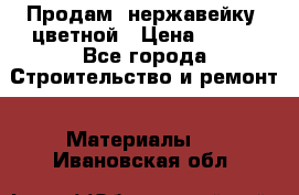 Продам  нержавейку, цветной › Цена ­ 180 - Все города Строительство и ремонт » Материалы   . Ивановская обл.